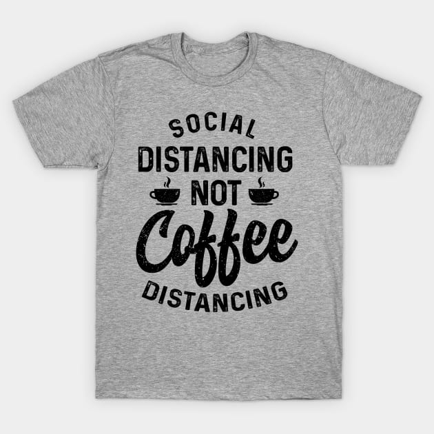 Social distancing not coffee distancing t-shirt T-Shirt by Coffee Addict